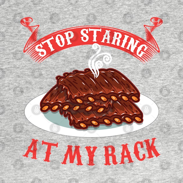 Stop Staring At My Rack T-Shirt - Funny Spare Ribs BBQ Gift by woormle